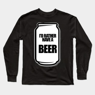 I&#39;d Rather Have a Beer Long Sleeve T-Shirt